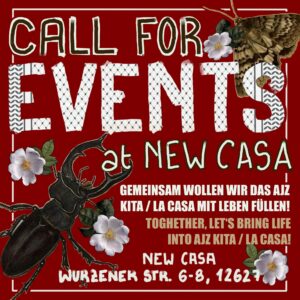 Text: Call for events at new casa. Gemeinsam wollen wir das AJZ Kita / La Casa mit Leben füllen! Together, let's bring the life into ajz kita / la casa. New Casa, Wurzener Str. 6-8, 12627